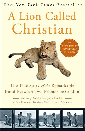 A Lion Called Christian: The True Story of the Remarkable Bond Between Two Friends and a Lion (English Edition)