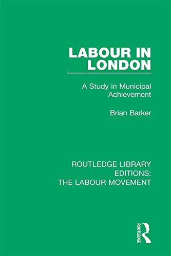 Labour in London: A Study in Municipal Achievement (Routledge Library Editions: The Labour Movement Book 1) (English Edition)