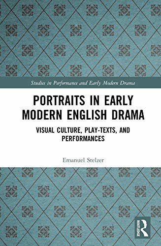 Portraits in Early Modern English Drama: Visual Culture, Play-Texts, and Performances (Studies in Performance and Early Modern Drama) (English Edition)