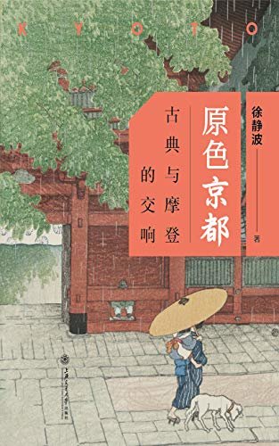 原色京都:古典与摩登的交响（一本讲述京都真实像的轻学术文化类读物）