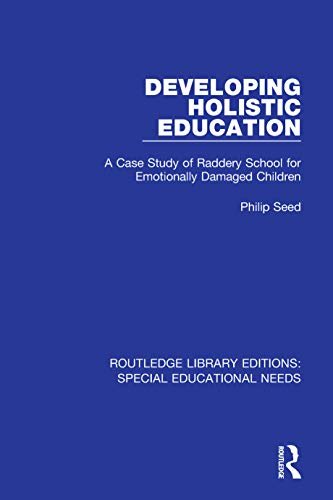 Developing Holistic Education: A Case Study of Raddery School for Emotionally Damaged Children (Routledge Library Editions: Special Educational Needs Book 47) (English Edition)