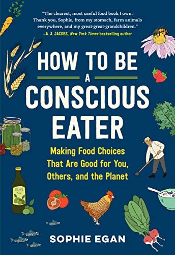 How to Be a Conscious Eater: Making Food Choices That Are Good for You, Others, and the Planet (English Edition)