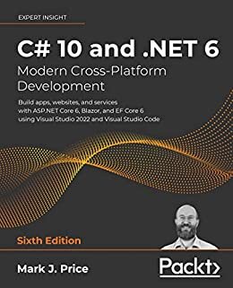 C# 10 and .NET 6 – Modern Cross-Platform Development: Build apps, websites, and services with ASP.NET Core 6, Blazor, and EF Core 6 using Visual Studio ... Studio Code, 6th Edition (English Edition)