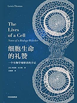 细胞生命的礼赞：一个生物学观察者的手记（现代免疫学和实验病理学之父刘易斯·托马斯的经典科普散文集，口碑上佳。本书自美国首次出版后，有口皆碑，媲美《自私的基因》《所罗门王的指环》）
