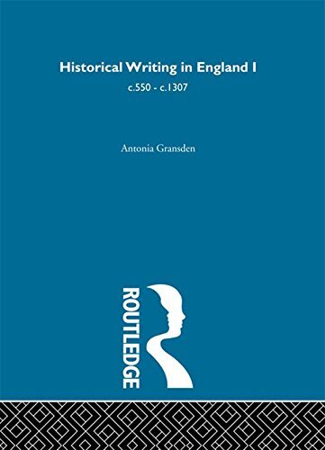 Historical Writing in England: 550 - 1307 and 1307 to the Early Sixteenth Century (English Edition)