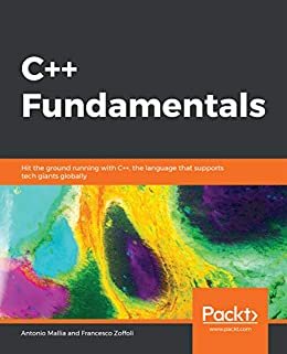 C++ Fundamentals: Hit the ground running with C++, the language that supports tech giants globally (English Edition)