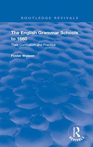 The English Grammar Schools to 1660: Their Curriculum and Practice (Routledge Revivals) (English Edition)