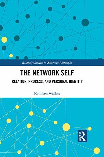 The Network Self: Relation, Process, and Personal Identity (Routledge Studies in American Philosophy) (English Edition)