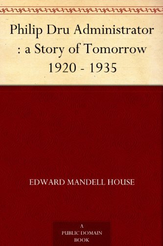 Philip Dru Administrator : a Story of Tomorrow 1920 - 1935 (English Edition)