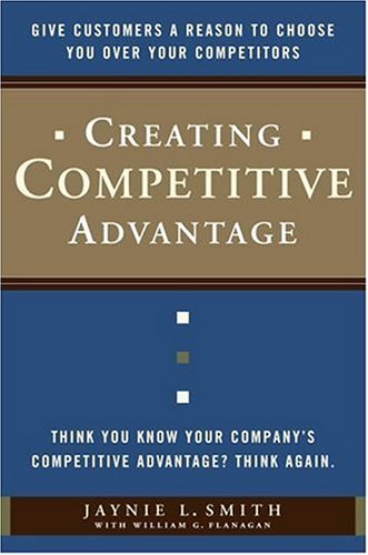 Creating Competitive Advantage: Give Customers a Reason to Choose You Over Your Competitors (English Edition)