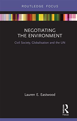 Negotiating the Environment: Civil Society, Globalisation and the UN (Routledge Focus on Environment and Sustainability) (English Edition)