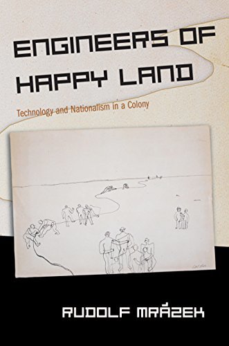 Engineers of Happy Land: Technology and Nationalism in a Colony (Princeton Studies in Culture/Power/History) (English Edition)