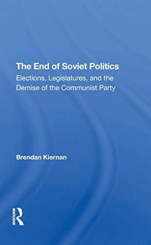 The End Of Soviet Politics: Elections, Legislatures, And The Demise Of The Communist Party (English Edition)