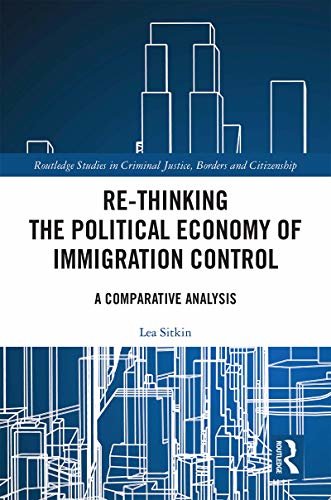 Re-thinking the Political Economy of Immigration Control: A Comparative Analysis (Routledge Studies in Criminal Justice, Borders and Citizenship) (English Edition)