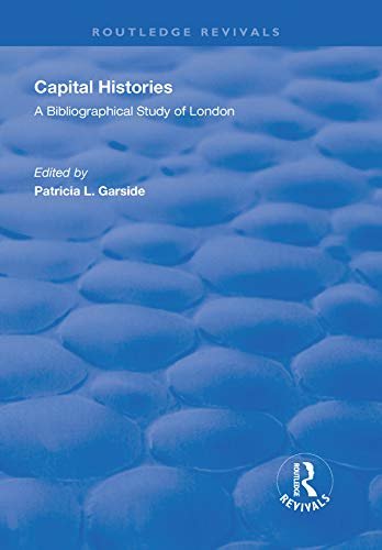 Capital Histories: A Bibliographical Study of London (Routledge Revivals) (English Edition)