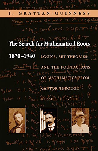 The Search for Mathematical Roots, 1870-1940: Logics, Set Theories and the Foundations of Mathematics from Cantor through Russell to Gödel (English Edition)