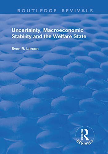 Uncertainty, Macroeconomic Stability and the Welfare State (Routledge Revivals) (English Edition)