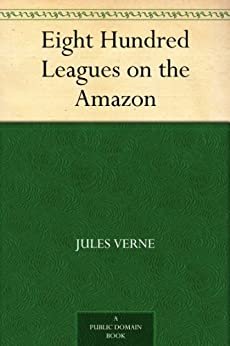 Eight Hundred Leagues on the Amazon (免费公版书) (English Edition)