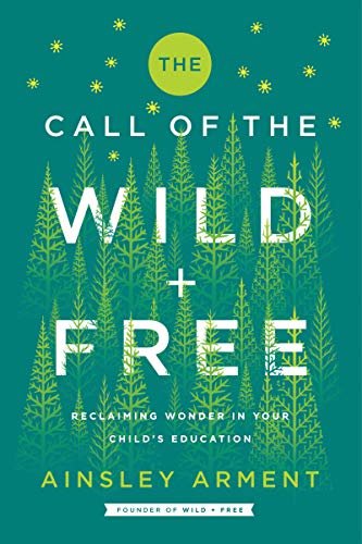 The Call of the Wild and Free: Reclaiming Wonder in Your Child's Education (English Edition)