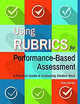 Using Rubrics for Performance-Based Assessment: A Practical Guide to Evaluating Student Work (English Edition)