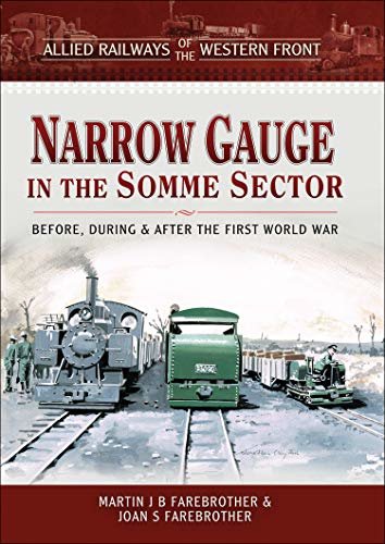 Narrow Gauge in the Somme Sector: Before, During & After the First World War (Allied Railways of the Western Front) (English Edition)