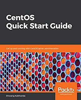 CentOS Quick Start Guide: Get up and running with CentOS server administration (English Edition)