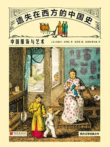 遗失在西方的中国史：中国服饰与艺术(西方汉学经典之作：100幅版画+17万字西方传教士和汉学家的一手资料）
