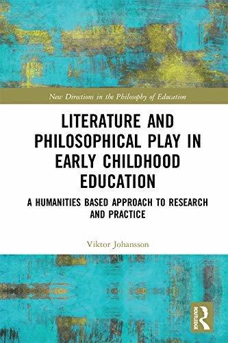 Literature and Philosophical Play in Early Childhood Education: A Humanities Based Approach to Research and Practice (New Directions in the Philosophy of Education) (English Edition)