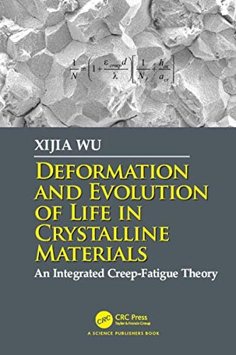 Deformation and Evolution of Life in Crystalline Materials: An Integrated Creep-Fatigue Theory (English Edition)