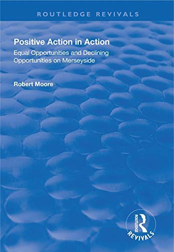 Positive Action in Action: Equal Opportunities and Declining Opportunities on Merseyside (Routledge Revivals) (English Edition)