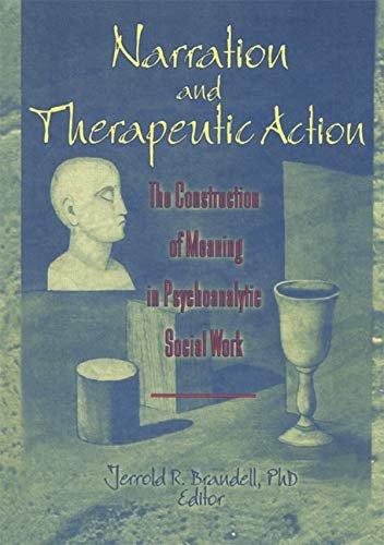 Narration and Therapeutic Action: The Construction of Meaning in Psychoanalytic Social Work (English Edition)