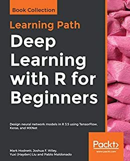 Deep Learning with R for Beginners: Design neural network models in R 3.5 using TensorFlow, Keras, and MXNet (English Edition)