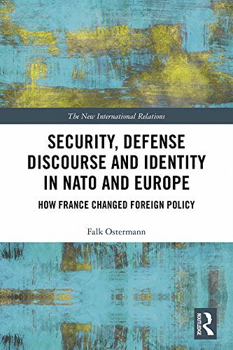 Security, Defense Discourse and Identity in NATO and Europe: How France Changed Foreign Policy (New International Relations) (English Edition)
