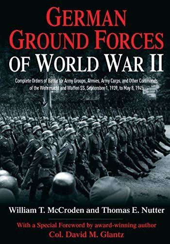 German Ground Forces of World War II: Complete Orders of Battle for Army Groups, Armies, Army Corps, and Other Commands of the Wehrmacht and Waffen SS, ... Orders of Battle Series) (English Edition)