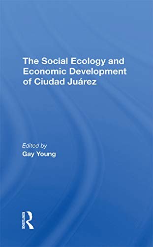 The Social Ecology And Economic Development Of Ciudad Juarez (English Edition)