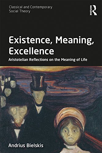 Existence, Meaning, Excellence: Aristotelian Reflections on the Meaning of Life (Classical and Contemporary Social Theory) (English Edition)