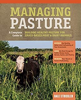 Managing Pasture: A Complete Guide to Building Healthy Pasture for Grass-Based Meat & Dairy Animals (English Edition)