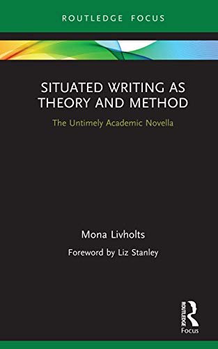Situated Writing as Theory and Method: The Untimely Academic Novella (Routledge Advances in Research Methods) (English Edition)