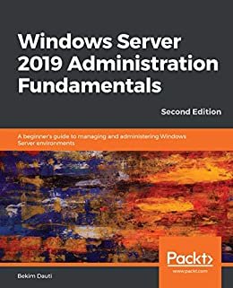 Windows Server 2019 Administration Fundamentals: A beginner's guide to managing and administering Windows Server environments, 2nd Edition (English Edition)