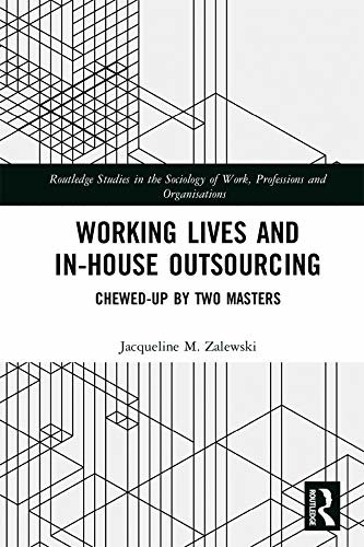 Working Lives and in-House Outsourcing: Chewed-Up by Two Masters (Routledge Studies in the Sociology of Work, Professions and Organisations) (English Edition)