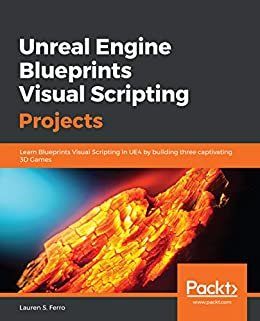 Unreal Engine Blueprints Visual Scripting Projects: Learn Blueprints Visual Scripting in UE4 by building three captivating 3D Games (English Edition)