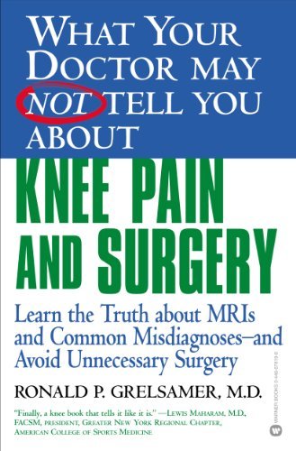 What Your Doctor May Not Tell You About(TM) Knee Pain and Surgery: Learn the Truth about MRIs and Common Misdiagnoses--and Avoid Unnecessary Surgery (What ... May Not Tell You About...) (English Edition)
