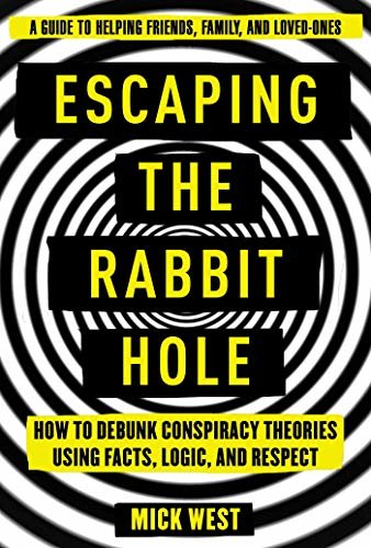 Escaping the Rabbit Hole: How to Debunk Conspiracy Theories Using Facts, Logic, and Respect (English Edition)