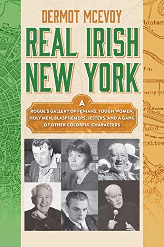 Real Irish New York: A Rogue's Gallery of Fenians, Tough Women, Holy Men, Blasphemers, Jesters, and a Gang of Other Colorful Characters (English Edition)