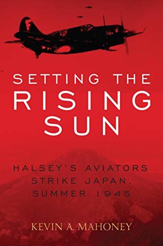 Setting the Rising Sun: Halsey's Aviators Strike Japan, Summer 1945 (English Edition)