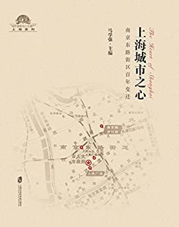 上海城市之心 : 南京东路街区百年变迁 (城市更新与人文遗产上海系列)