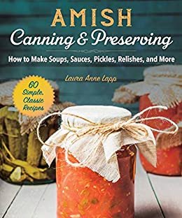 Amish Canning & Preserving: How to Make Soups, Sauces, Pickles, Relishes, and More (English Edition)