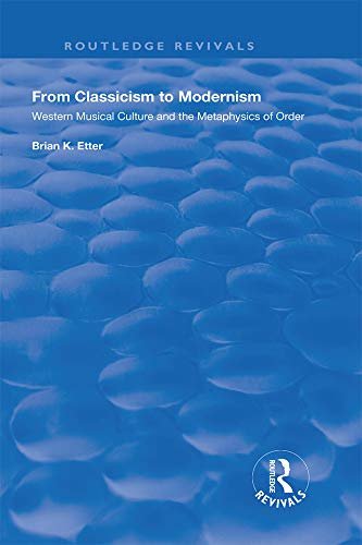 From Classicism to Modernism: Western Musical Culture and the Metaphysics of Order (Routledge Revivals) (English Edition)