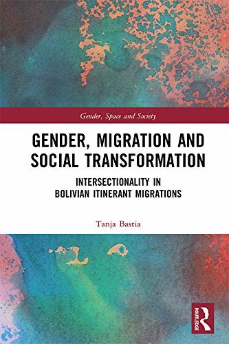 Gender, Migration and Social Transformation: Intersectionality in Bolivian Itinerant Migrations (Gender, Space and Society) (English Edition)