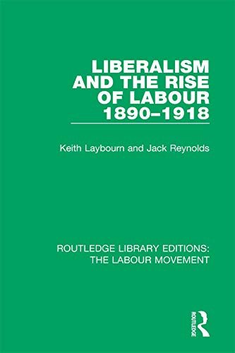 Liberalism and the Rise of Labour 1890-1918 (Routledge Library Editions: The Labour Movement Book 24) (English Edition)
